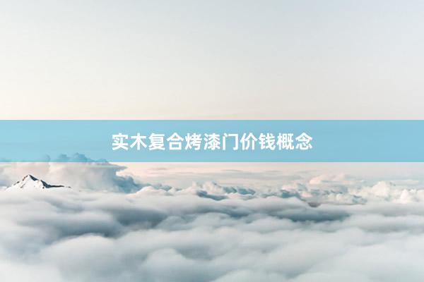 实木复合烤漆门价钱概念